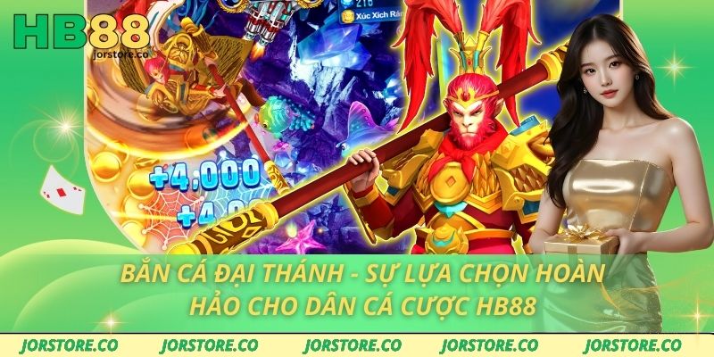 Bắn Cá Đại Thánh - Sự Lựa Chọn Hoàn Hảo Cho Dân Cá Cược HB88