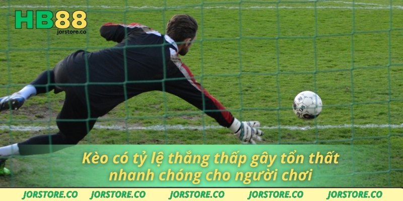 Kèo có tỷ lệ thắng thấp gây tổn thất nhanh chóng cho người chơi